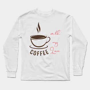 Coffee with my love Long Sleeve T-Shirt